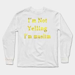 I’m Not Yelling I’m muslim gold Long Sleeve T-Shirt